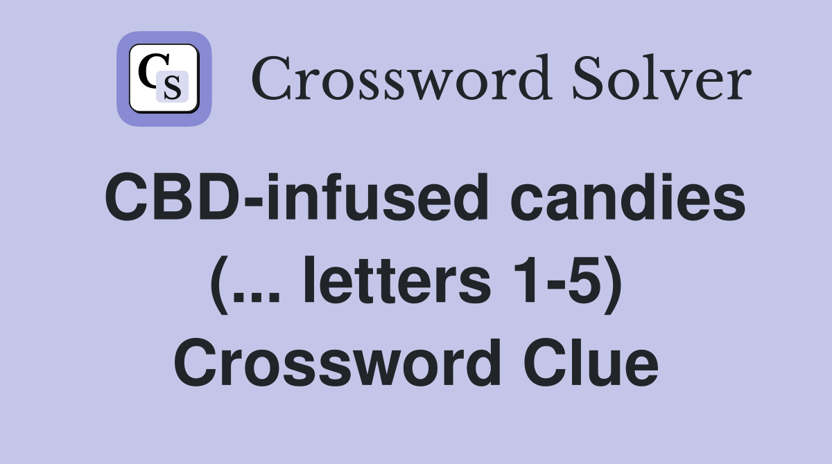 CBD-infused candies (... letters 1-5) - Crossword Clue Answers ...